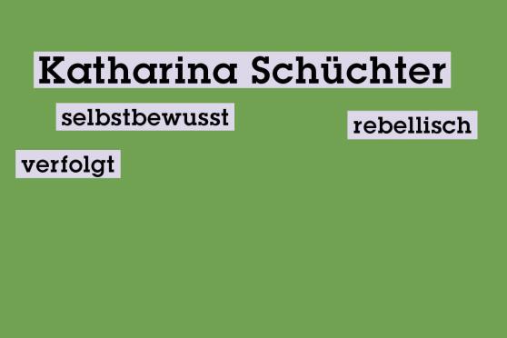 Katharina Schüchter: selbstbewusst, rebellisch, verfolgt